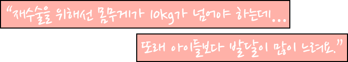 재수술을 위해선 몸무게가 10kg가 넘어야 하는데 또래 아이들보다 발달이 많이 느려요.